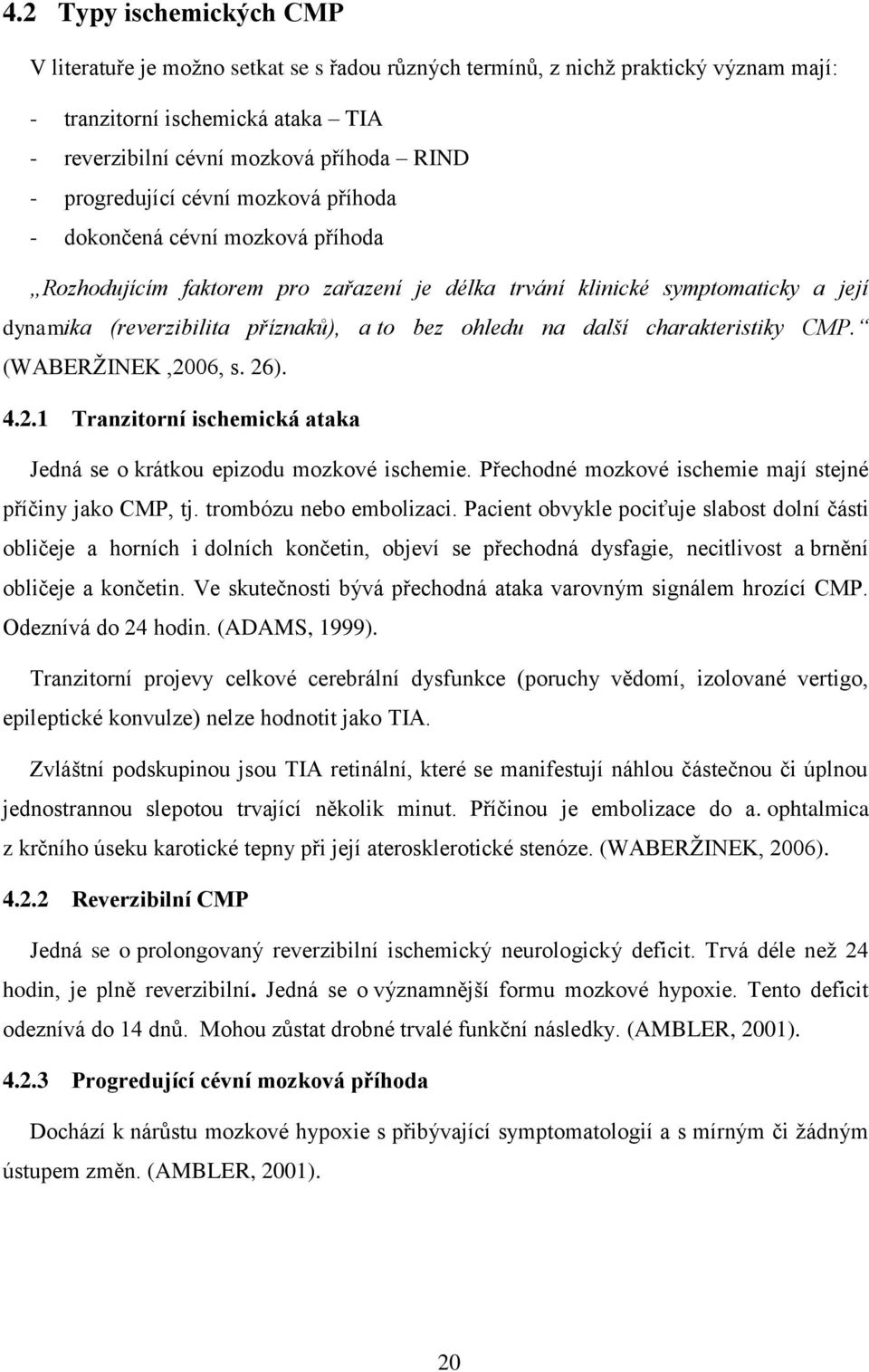 ohledu na další charakteristiky CMP. (WABERŢINEK,2006, s. 26). 4.2.1 Tranzitorní ischemická ataka Jedná se o krátkou epizodu mozkové ischemie.