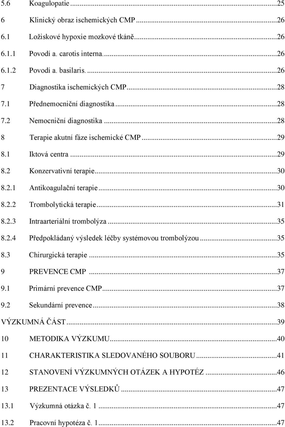 .. 30 8.2.1 Antikoagulační terapie... 30 8.2.2 Trombolytická terapie... 31 8.2.3 Intraarteriální trombolýza... 35 8.2.4 Předpokládaný výsledek léčby systémovou trombolýzou... 35 8.3 Chirurgická terapie.