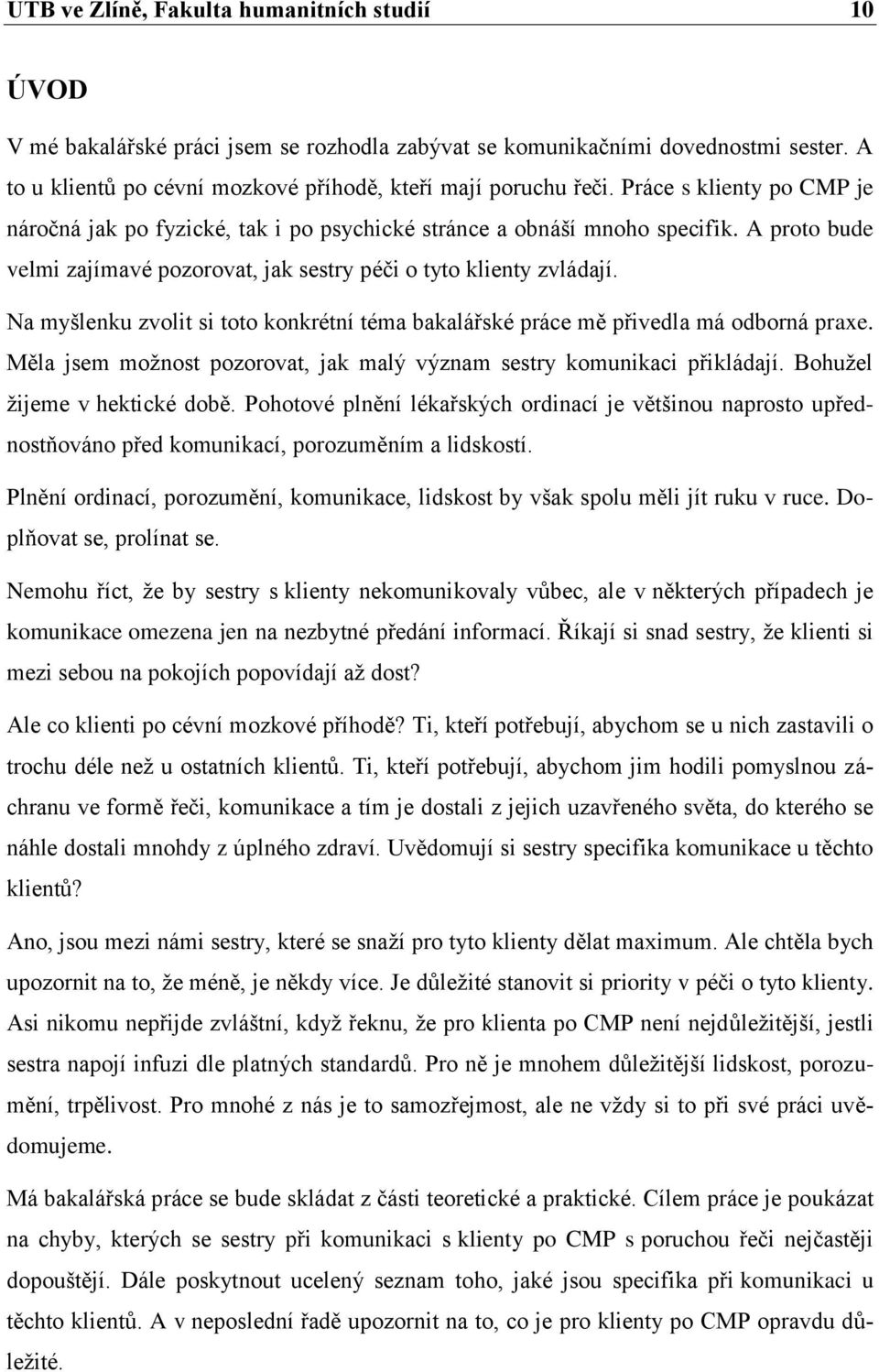 Na myšlenku zvolit si toto konkrétní téma bakalářské práce mě přivedla má odborná praxe. Měla jsem moţnost pozorovat, jak malý význam sestry komunikaci přikládají. Bohuţel ţijeme v hektické době.