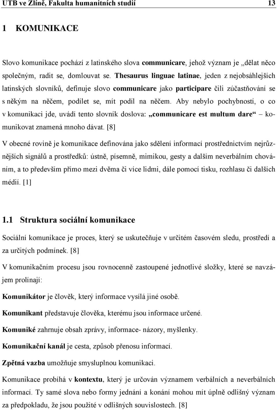 Aby nebylo pochybností, o co v komunikaci jde, uvádí tento slovník doslova: communicare est multum dare komunikovat znamená mnoho dávat.