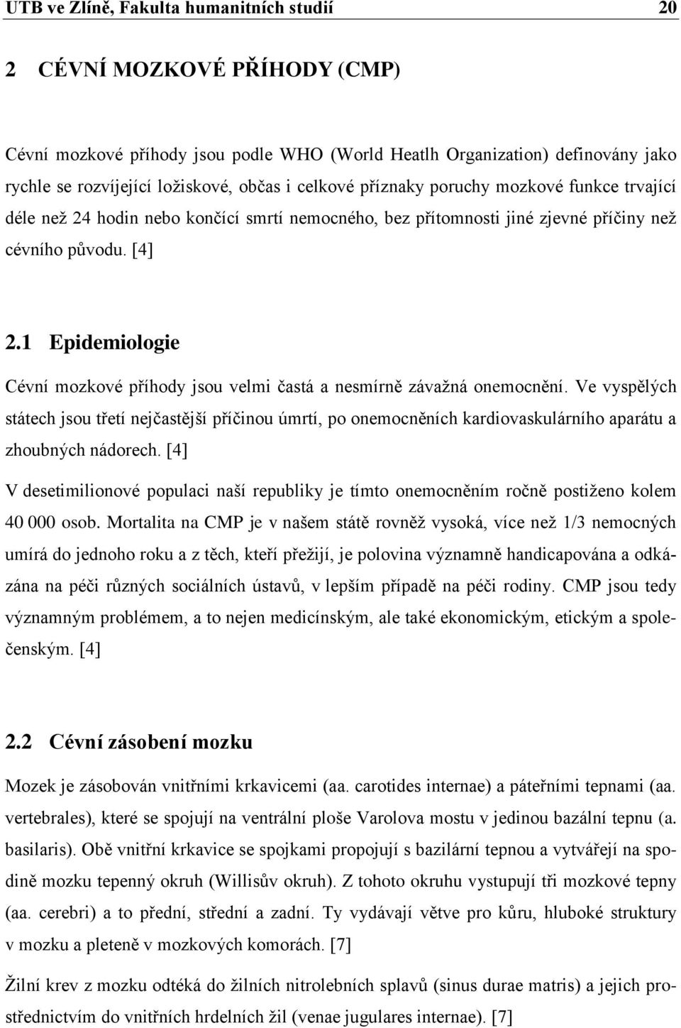 1 Epidemiologie Cévní mozkové příhody jsou velmi častá a nesmírně závaţná onemocnění.