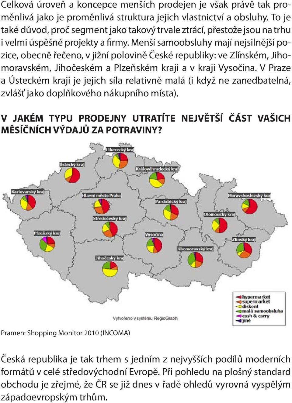 Menší samoobsluhy mají nejsilnější pozice, obecně řečeno, v jižní polovině České republiky: ve Zlínském, Jihomoravském, Jihočeském a Plzeňském kraji a v kraji Vysočina.