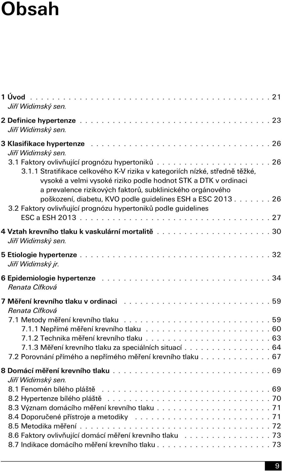 2 Faktory ovlivňující prognózu hypertoniků podle guidelines ESC a ESH 2013 27 4 Vztah krevního tlaku k vaskulární mortalitě 30 5 Etiologie hypertenze 32 6 Epidemiologie hypertenze 34 Renata Cífková 7