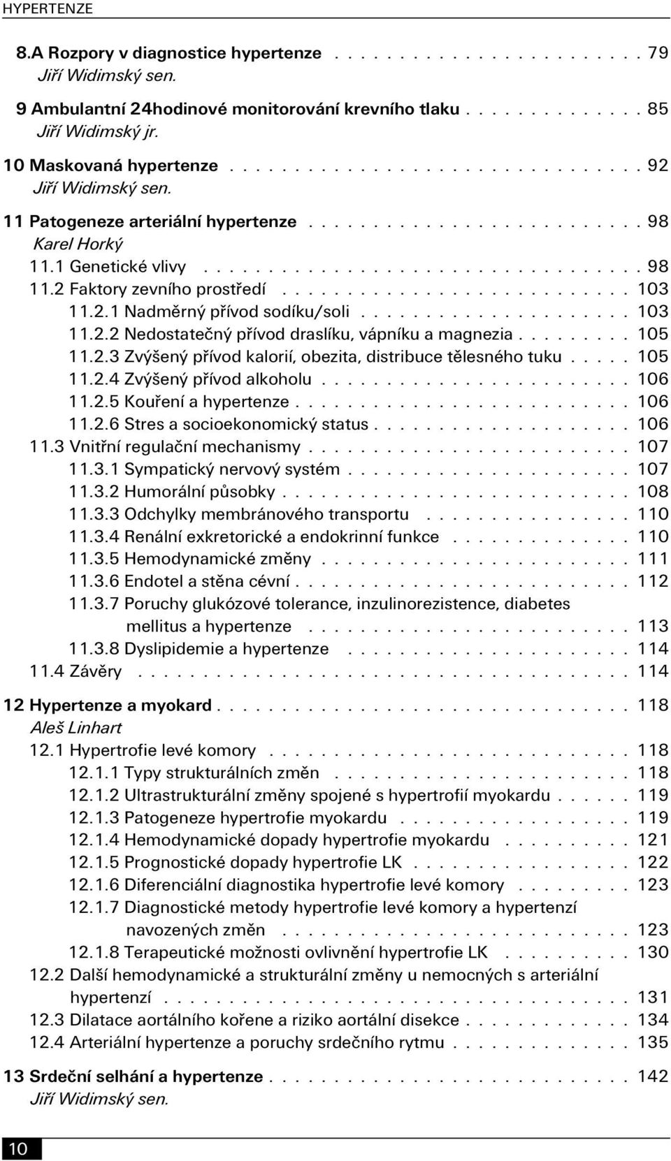 .... 105 11.2.4 Zvýšený přívod alkoholu 106 11.2.5 Kouření a hypertenze 106 11.2.6 Stres a socioekonomický status 106 11.3 Vnitřní regulační mechanismy 107 11.3.1 Sympatický nervový systém 107 11.3.2 Humorální působky 108 11.