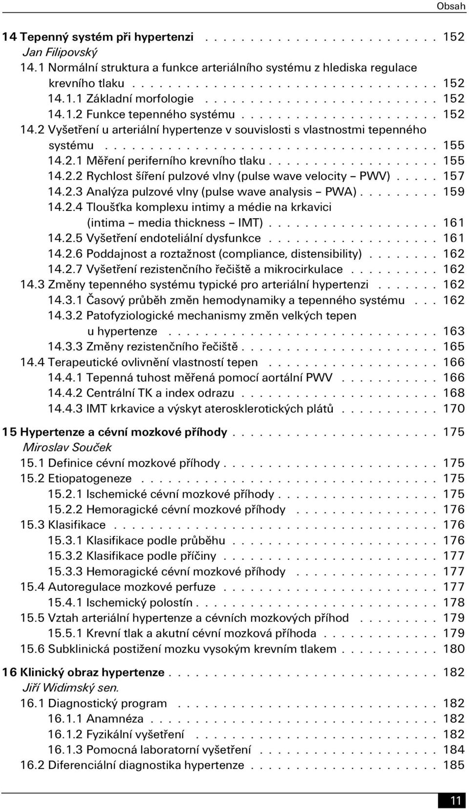 2.3 Analýza pulzové vlny (pulse wave analysis PWA) 159 14.2.4 Tloušťka komplexu intimy a médie na krkavici (intima media thickness IMT) 161 14.2.5 Vyšetření endoteliální dysfunkce 161 14.2.6 Poddajnost a roztažnost (compliance, distensibility) 162 14.