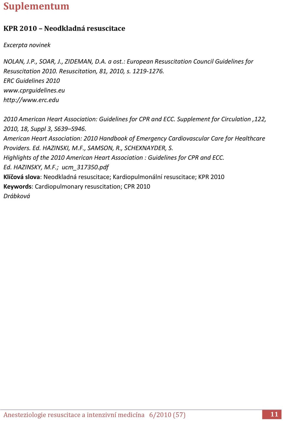 American Heart Association: 2010 Handbook of Emergency Cardiovascular Care for Healthcare Providers. Ed. HAZINSKI, M.F., SAMSON, R., SCHEXNAYDER, S.