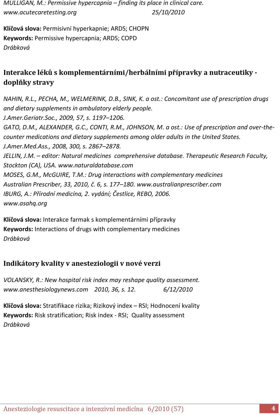 NAHIN, R.L., PECHA, M., WELMERINK, D.B., SINK, K. a ost.: Concomitant use of prescription drugs and dietary supplements in ambulatory elderly people. J.Amer.Geriatr.Soc., 2009, 57, s. 1197 1206.