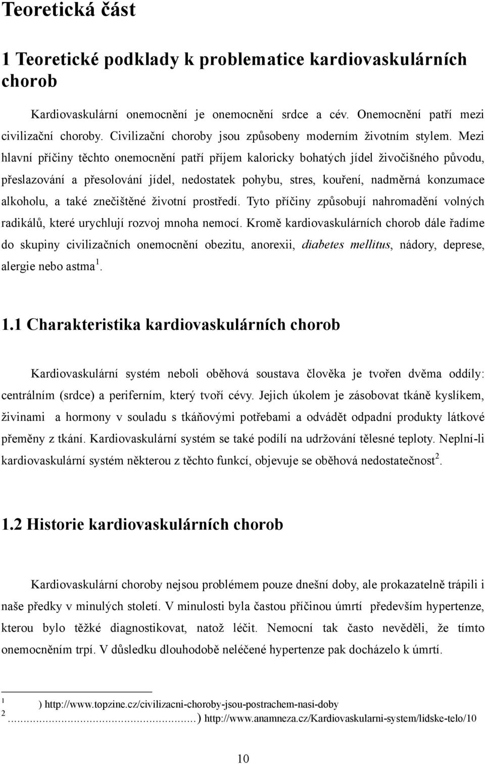 Mezi hlavní příčiny těchto onemocnění patří příjem kaloricky bohatých jídel ţivočišného původu, přeslazování a přesolování jídel, nedostatek pohybu, stres, kouření, nadměrná konzumace alkoholu, a