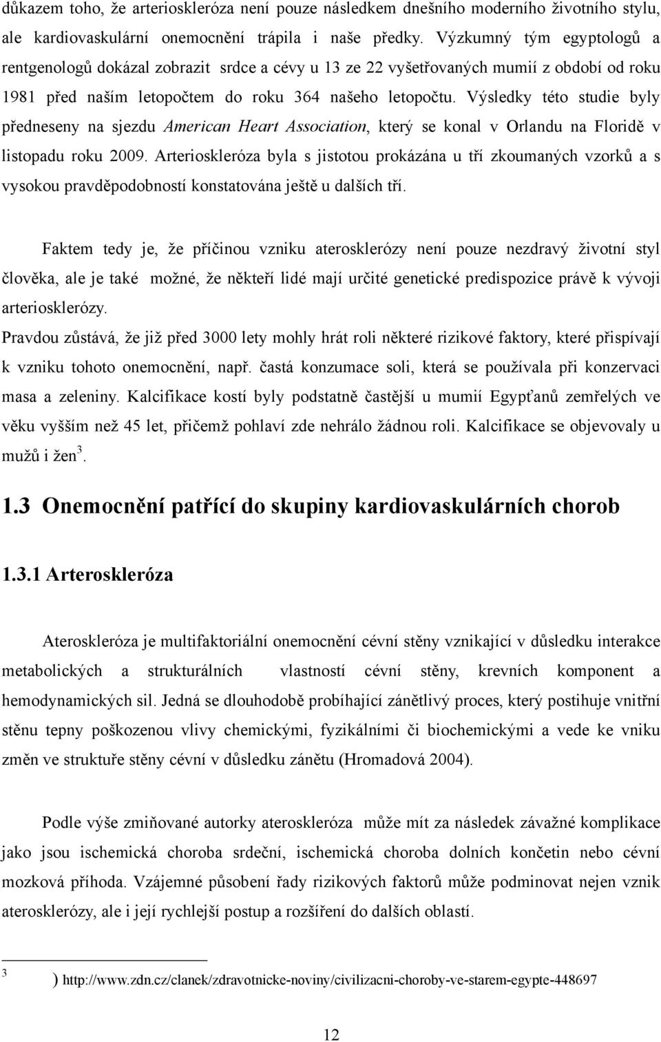 Výsledky této studie byly předneseny na sjezdu American Heart Association, který se konal v Orlandu na Floridě v listopadu roku 2009.