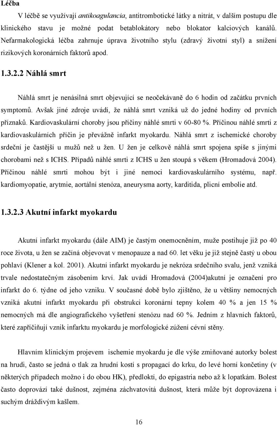 2 Náhlá smrt Náhlá smrt je nenásilná smrt objevující se neočekávaně do 6 hodin od začátku prvních symptomů. Avšak jiné zdroje uvádí, ţe náhlá smrt vzniká uţ do jedné hodiny od prvních příznaků.