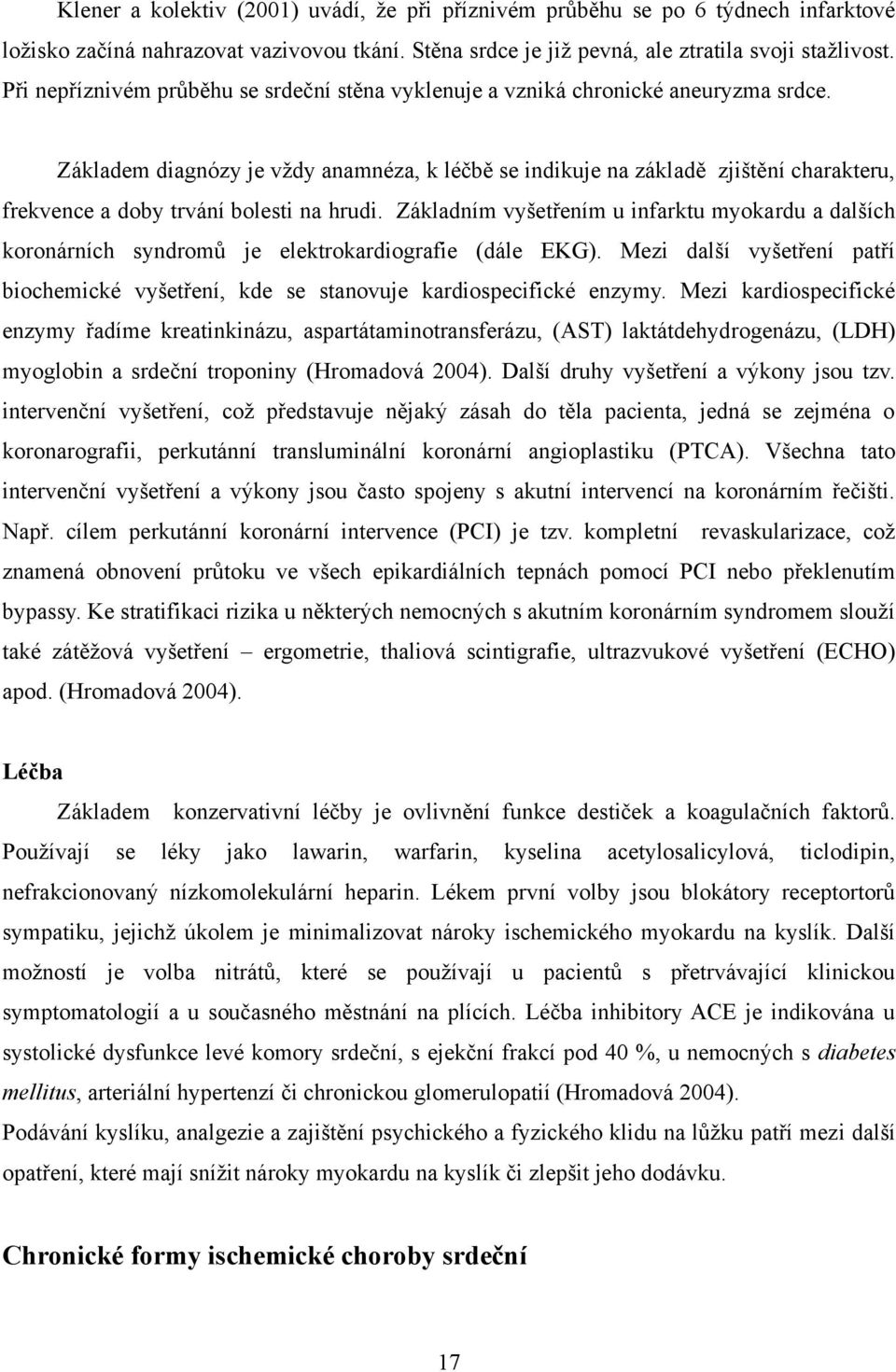 Základem diagnózy je vţdy anamnéza, k léčbě se indikuje na základě zjištění charakteru, frekvence a doby trvání bolesti na hrudi.