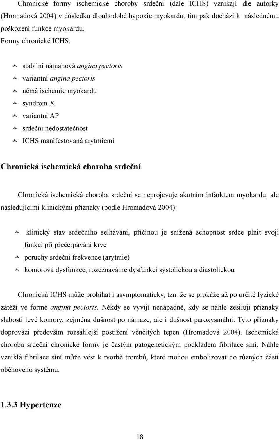 ischemická choroba srdeční Chronická ischemická choroba srdeční se neprojevuje akutním infarktem myokardu, ale následujícími klinickými příznaky (podle Hromadová 2004): klinický stav srdečního