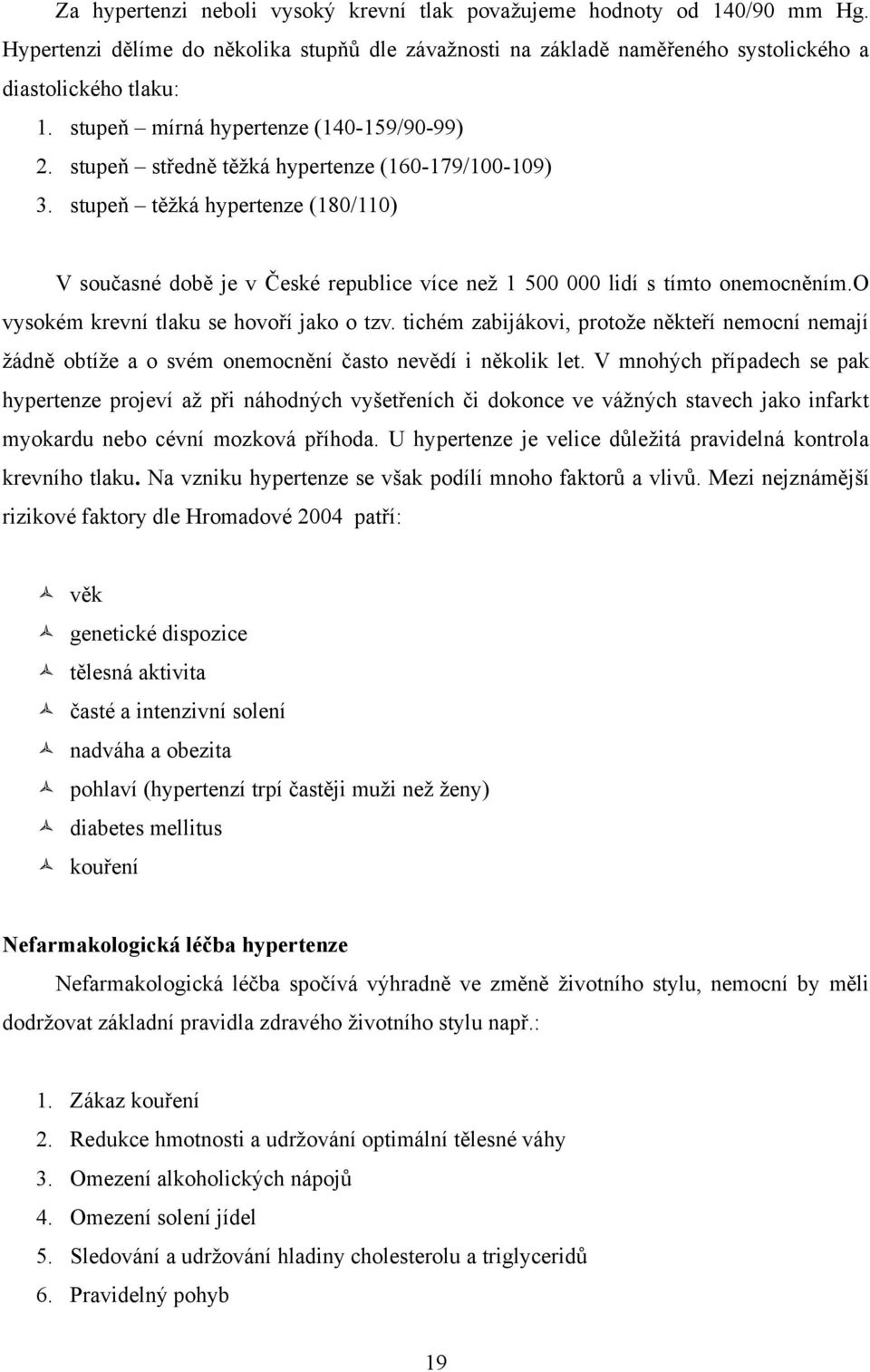 stupeň těţká hypertenze (180/110) V současné době je v České republice více neţ 1 500 000 lidí s tímto onemocněním.o vysokém krevní tlaku se hovoří jako o tzv.