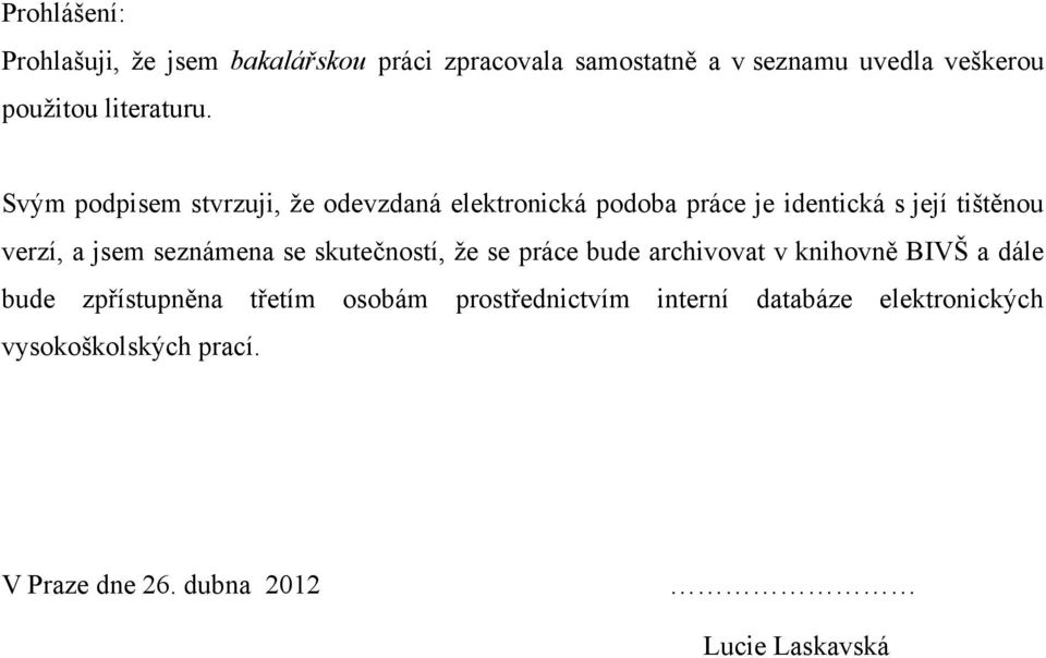 Svým podpisem stvrzuji, ţe odevzdaná elektronická podoba práce je identická s její tištěnou verzí, a jsem