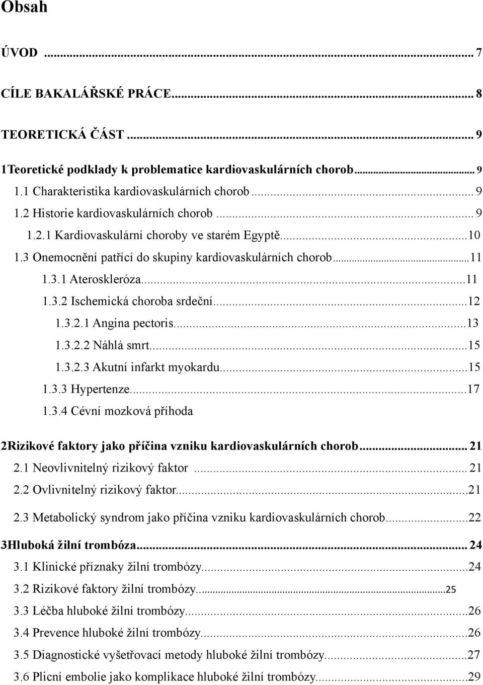 ..13 1.3.2.2 Náhlá smrt...15 1.3.2.3 Akutní infarkt myokardu...15 1.3.3 Hypertenze...17 1.3.4 Cévní mozková příhoda 2Rizikové faktory jako příčina vzniku kardiovaskulárních chorob... 21 2.