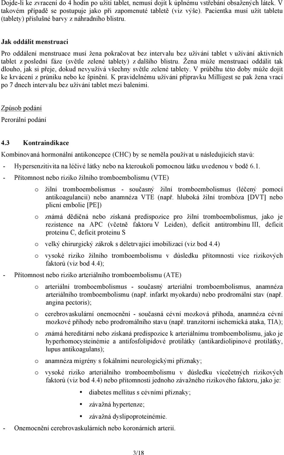 Jak oddálit menstruaci Pro oddálení menstruace musí žena pokračovat bez intervalu bez užívání tablet v užívání aktivních tablet z poslední fáze (světle zelené tablety) z dalšího blistru.