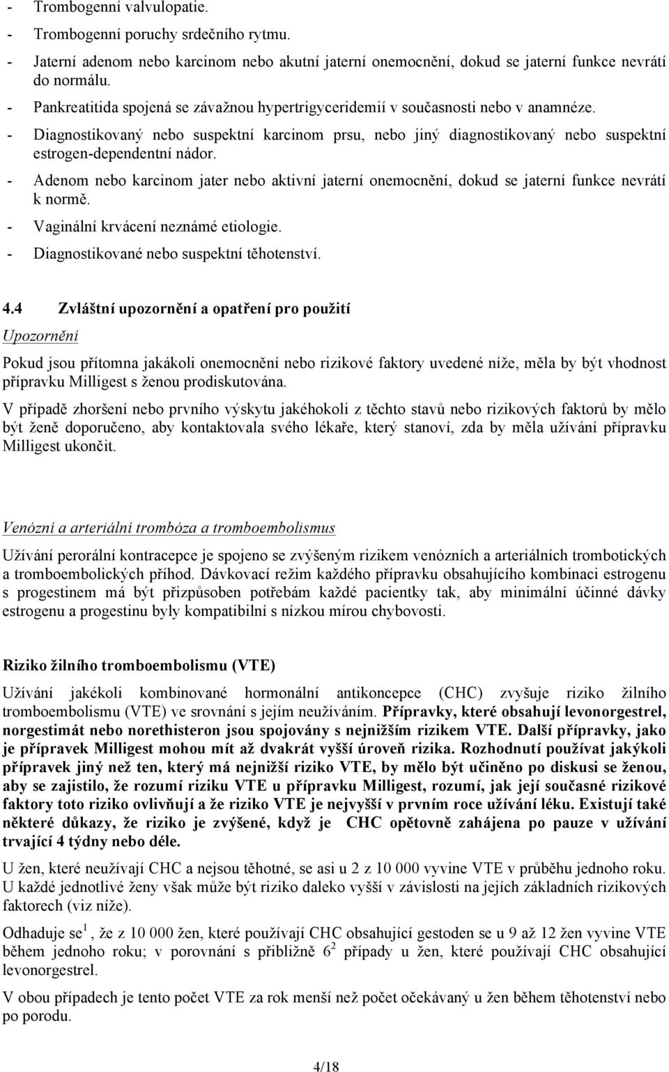 - Diagnostikovaný nebo suspektní karcinom prsu, nebo jiný diagnostikovaný nebo suspektní estrogen-dependentní nádor.