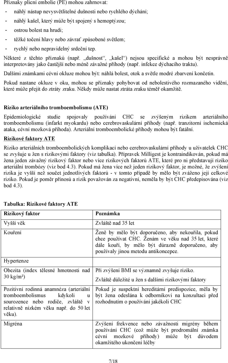 dušnost, kašel ) nejsou specifické a mohou být nesprávně interpretovány jako častější nebo méně závažné příhody (např. infekce dýchacího traktu).