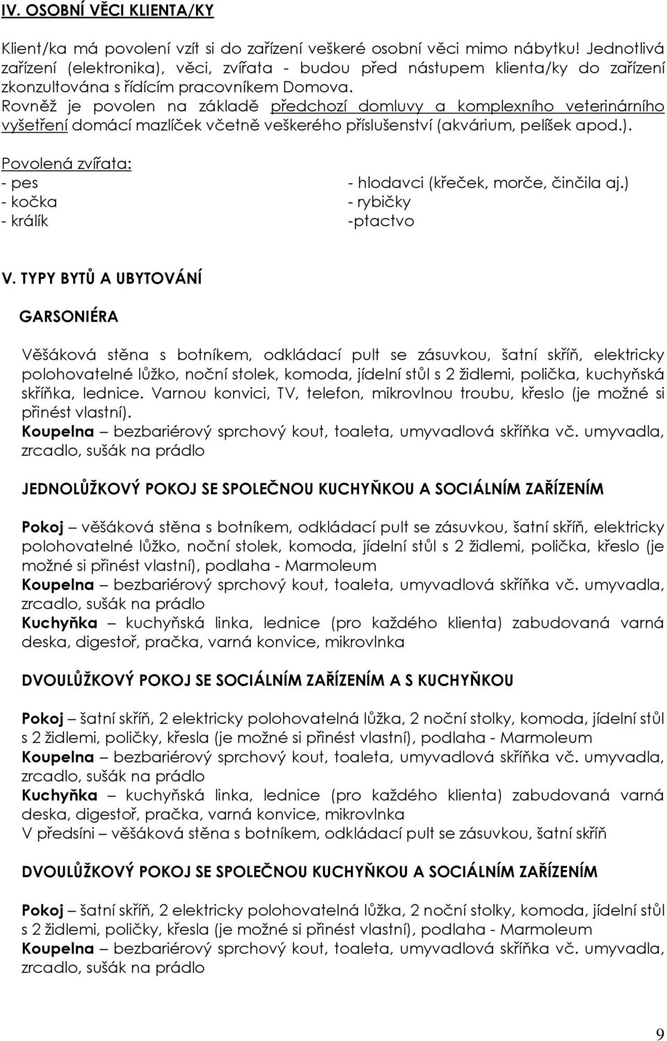 Rovněž je povolen na základě předchozí domluvy a komplexního veterinárního vyšetření domácí mazlíček včetně veškerého příslušenství (akvárium, pelíšek apod.).