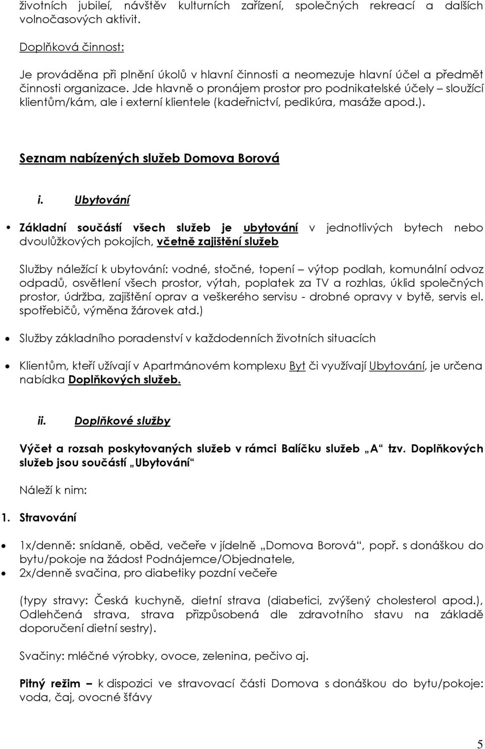 Jde hlavně o pronájem prostor pro podnikatelské účely sloužící klientům/kám, ale i externí klientele (kadeřnictví, pedikúra, masáže apod.). Seznam nabízených služeb Domova Borová i.