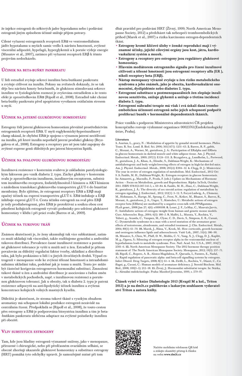 energie (Musatov et al., 2007), zatímco při vyřazení receptorů ERβ k těmto projevům nedocházelo.