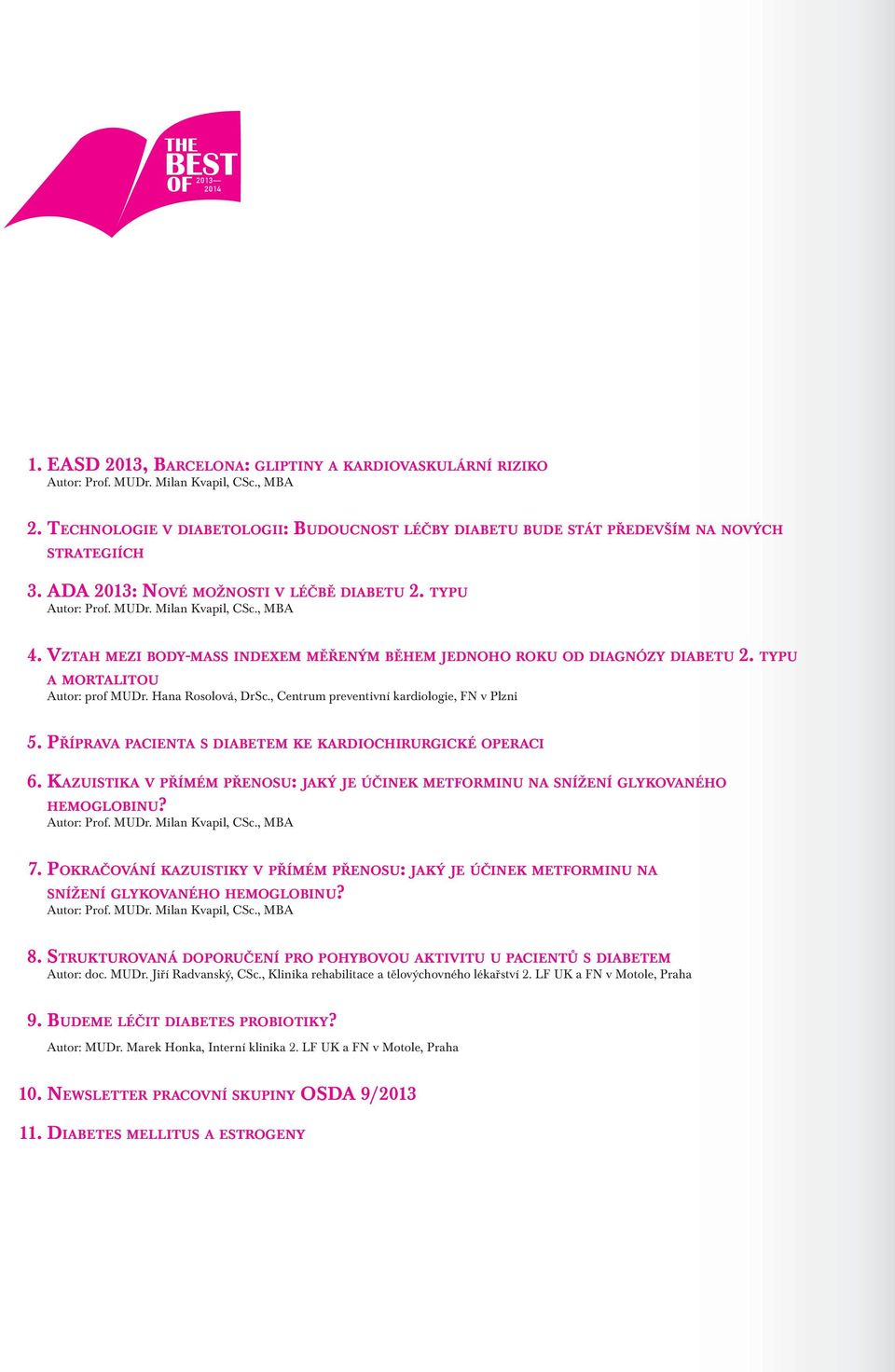 VZTAH MEZI BODY-MASS INDEXEM MĚŘENÝM BĚHEM JEDNOHO ROKU OD DIAGNÓZY DIABETU 2. TYPU A MORTALITOU Autor: prof MUDr. Hana Rosolová, DrSc., Centrum preventivní kardiologie, FN v Plzni 5.