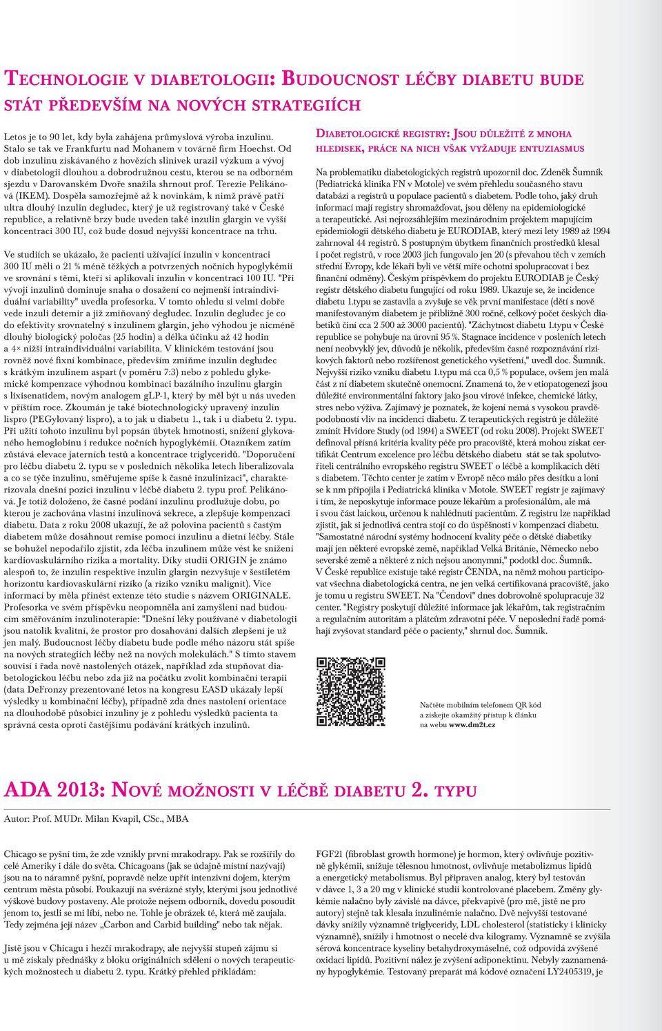 Od dob inzulinu získávaného z hovězích slinivek urazil výzkum a vývoj v diabetologii dlouhou a dobrodružnou cestu, kterou se na odborném sjezdu v Darovanském Dvoře snažila shrnout prof.