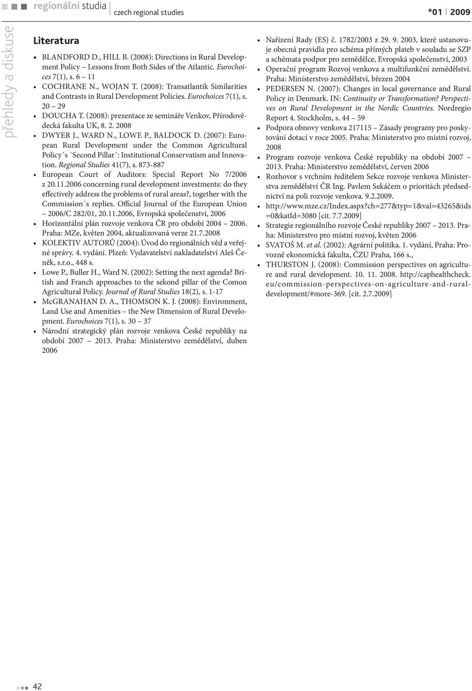 , WARD N., LOWE P., BALDOCK D. (2007): European Rural Development under the Common Agricultural Policy s Second Pillar : Institutional Conservatism and Innovation. Regional Studies 41(7), s.