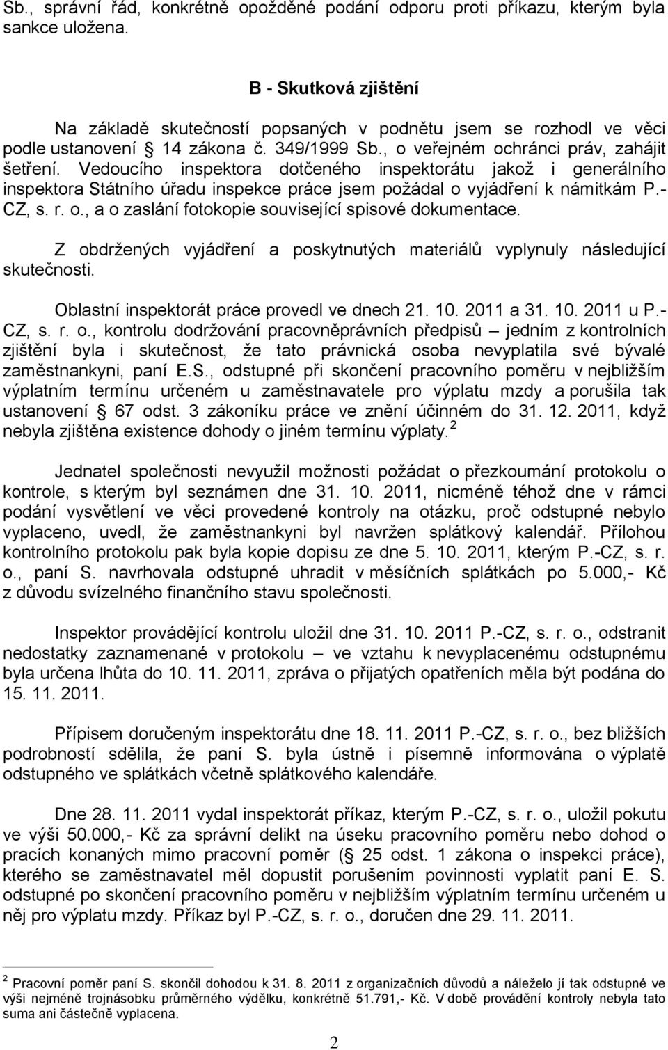 Vedoucího inspektora dotčeného inspektorátu jakož i generálního inspektora Státního úřadu inspekce práce jsem požádal o vyjádření k námitkám P.- CZ, s. r. o., a o zaslání fotokopie související spisové dokumentace.