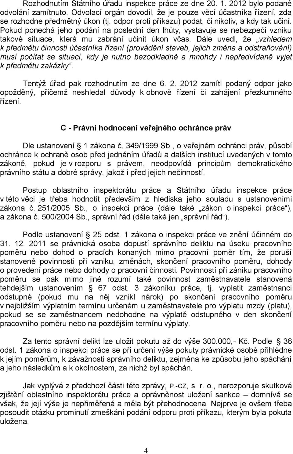 Dále uvedl, že vzhledem k předmětu činnosti účastníka řízení (provádění staveb, jejich změna a odstraňování) musí počítat se situací, kdy je nutno bezodkladně a mnohdy i nepředvídaně vyjet k předmětu