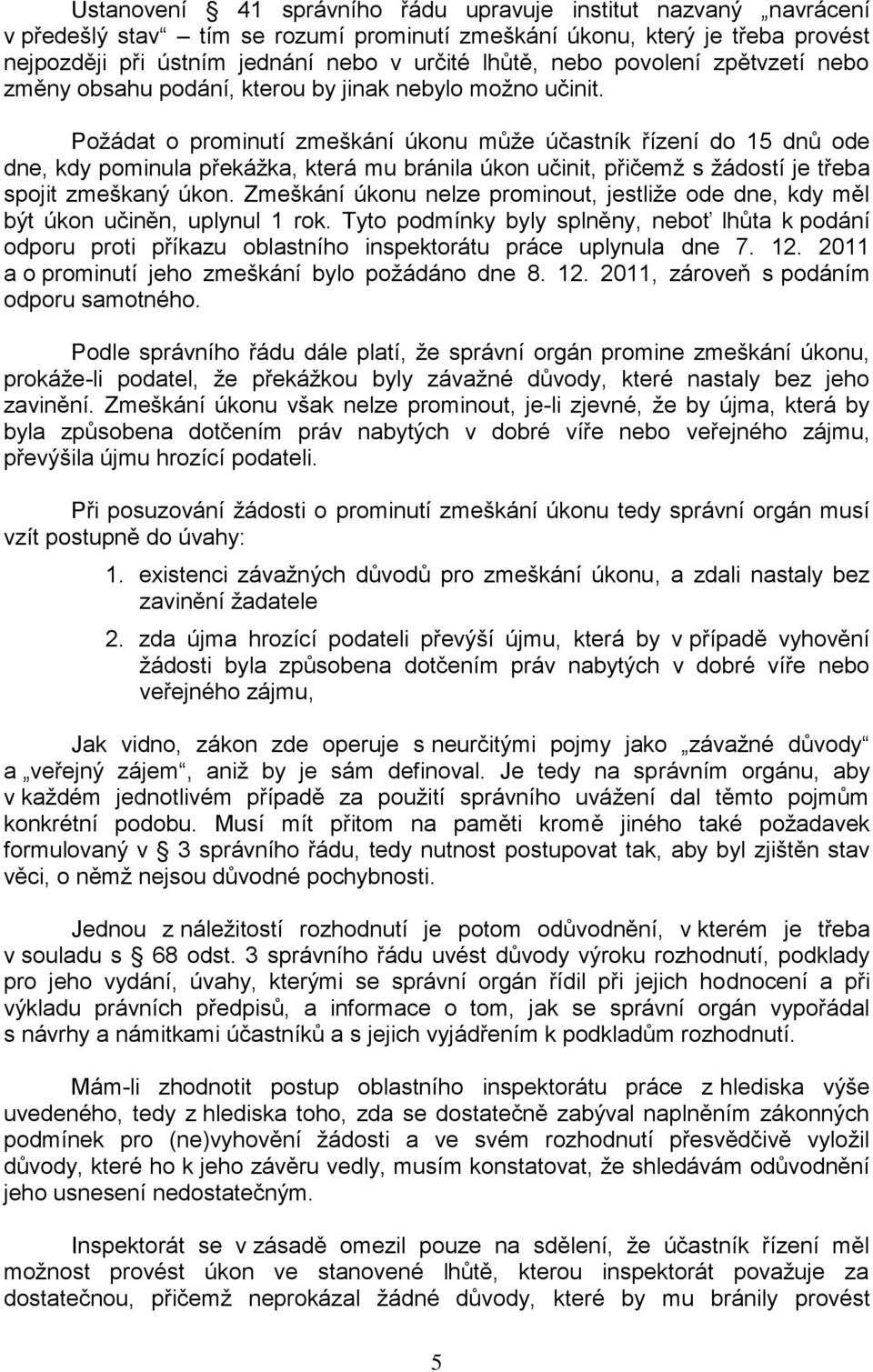 Požádat o prominutí zmeškání úkonu může účastník řízení do 15 dnů ode dne, kdy pominula překážka, která mu bránila úkon učinit, přičemž s žádostí je třeba spojit zmeškaný úkon.