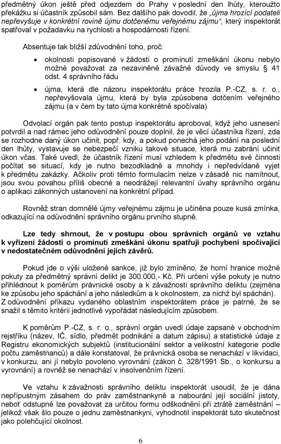 Absentuje tak bližší zdůvodnění toho, proč: okolnosti popisované v žádosti o prominutí zmeškání úkonu nebylo možné považovat za nezaviněné závažné důvody ve smyslu 41 odst.