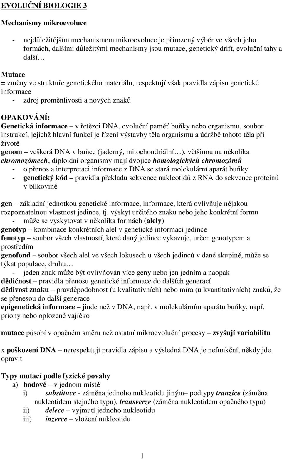 evoluční paměť buňky nebo organismu, soubor instrukcí, jejichž hlavní funkcí je řízení výstavby těla organismu a údržbě tohoto těla při životě genom veškerá DNA v buňce (jaderný, mitochondriální ),