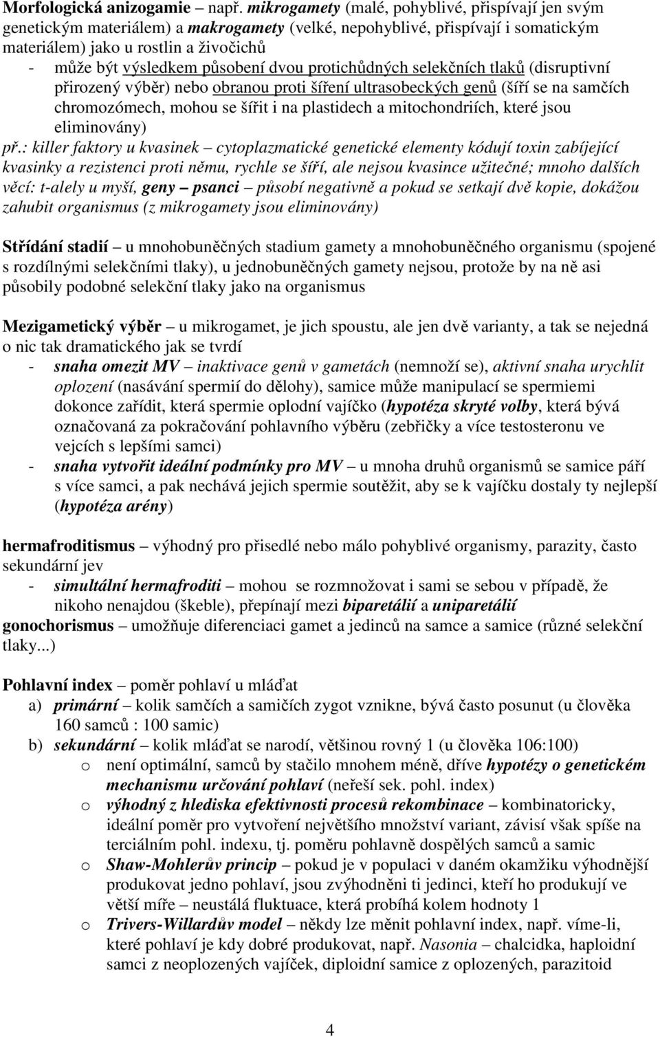 působení dvou protichůdných selekčních tlaků (disruptivní přirozený výběr) nebo obranou proti šíření ultrasobeckých genů (šíří se na samčích chromozómech, mohou se šířit i na plastidech a