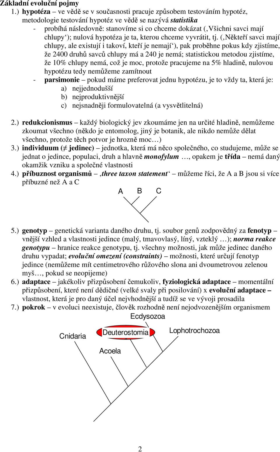 savci mají chlupy ); nulová hypotéza je ta, kterou chceme vyvrátit, tj.