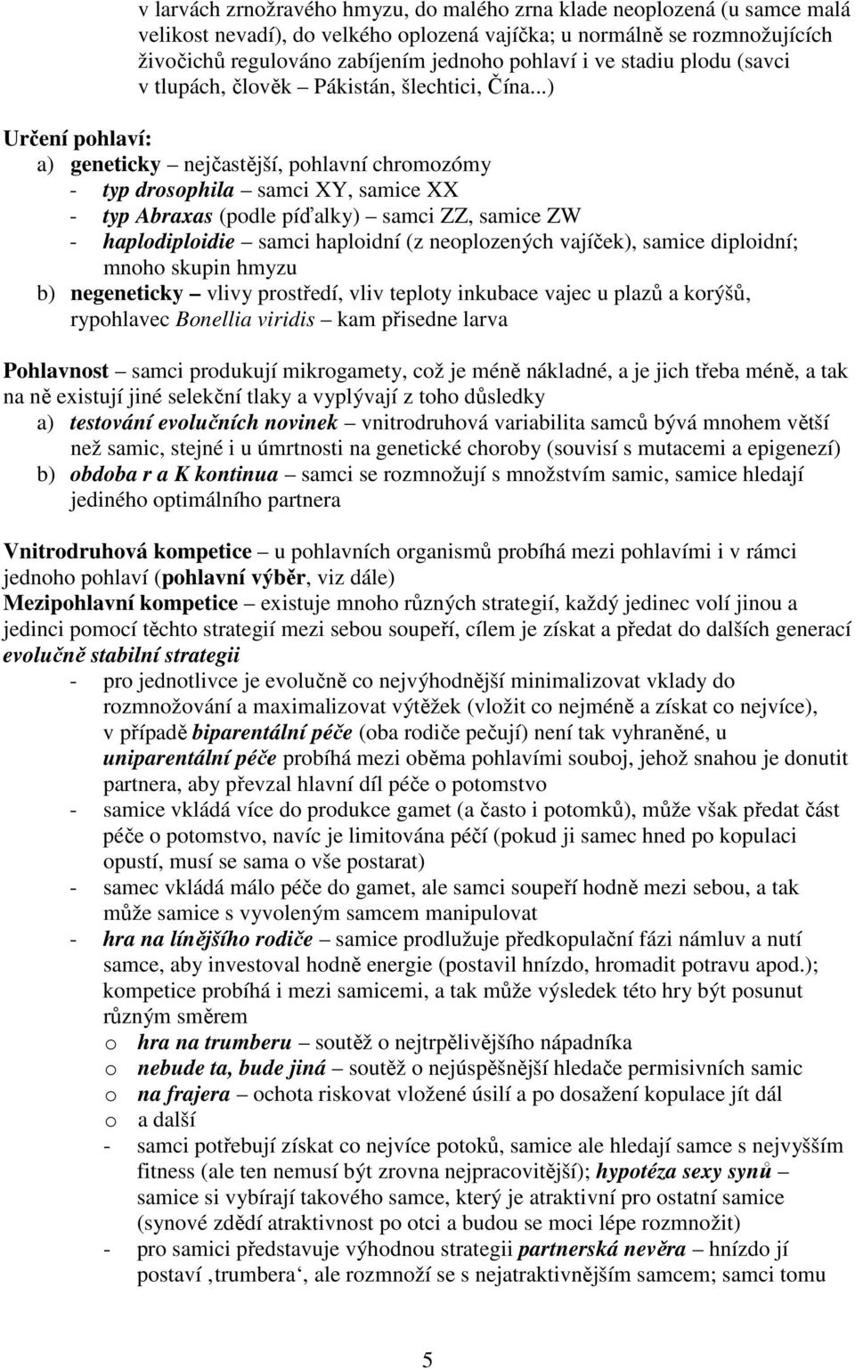 ..) Určení pohlaví: a) geneticky nejčastější, pohlavní chromozómy - typ drosophila samci XY, samice XX - typ Abraxas (podle píďalky) samci ZZ, samice ZW - haplodiploidie samci haploidní (z