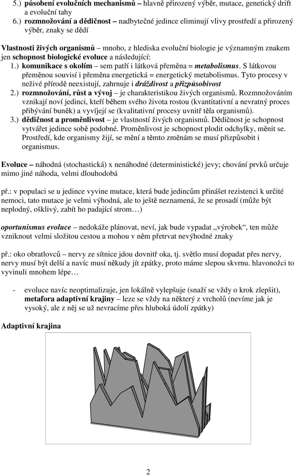 schopnost biologické evoluce a následující: 1.) komunikace s okolím sem patří i látková přeměna = metabolismus. S látkovou přeměnou souvisí i přeměna energetická = energetický metabolismus.