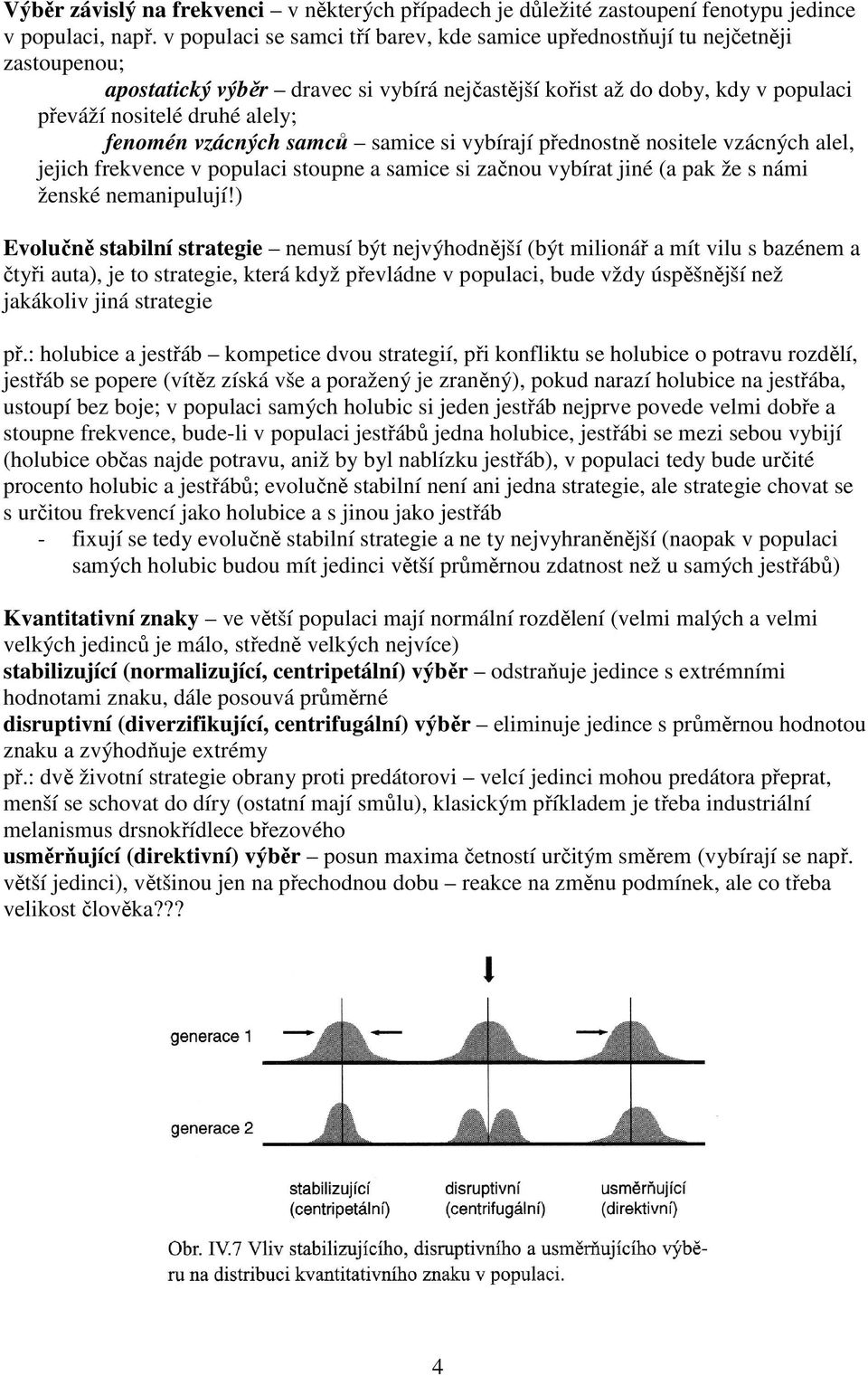 fenomén vzácných samců samice si vybírají přednostně nositele vzácných alel, jejich frekvence v populaci stoupne a samice si začnou vybírat jiné (a pak že s námi ženské nemanipulují!