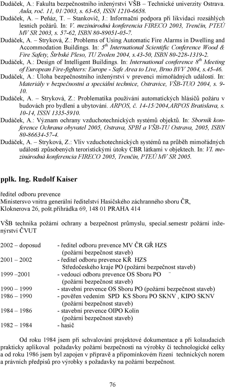 : Problems of Using Automatic Fire Alarms in Dwelling and Accommodation Buildings. In: 5 th International Scientific Conference Wood & Fire Safety, Štrbské Pleso, TU Zvolen 2004, s.