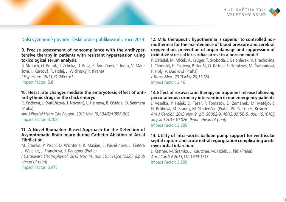 Šomlóová, T. Indra, V. Marešová, I. Kurcová, R. Holaj, J. Widimský jr. (Praha) J Hypertens. 2013;31:2455-61 Impact Factor: 3,8 10.