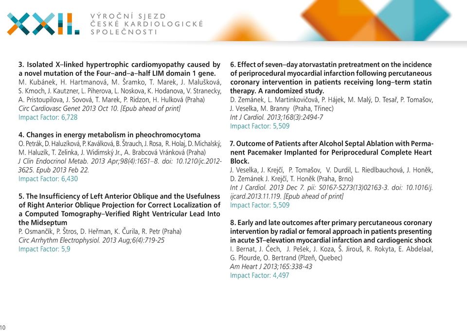 Hulková (Praha) Circ Cardiovasc Genet 2013 Oct 10. [Epub ahead of print] Impact Factor: 6,728 4. Changes in energy metabolism in pheochromocytoma O. Petrák, D. Haluzíková, P. Kaválková, B. Štrauch, J.