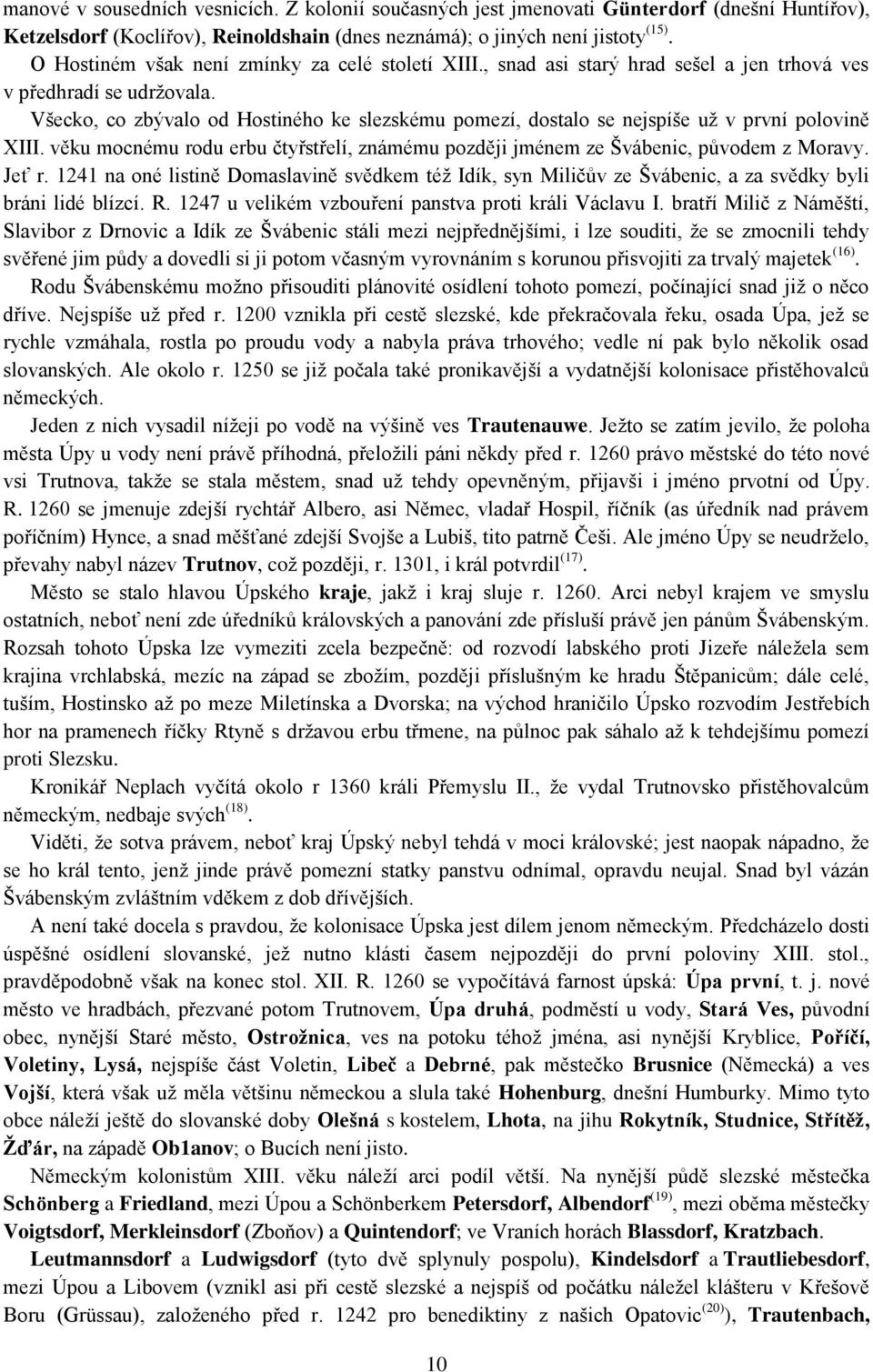 Všecko, co zbývalo od Hostiného ke slezskému pomezí, dostalo se nejspíše už v první polovině XIII. věku mocnému rodu erbu čtyřstřelí, známému později jménem ze Švábenic, původem z Moravy. Jeť r.