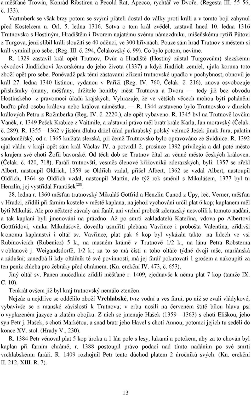 ledna 1316 Trutnovsko s Hostiným, Hradištěm i Dvorem najatému svému námezdníku, míšeňskému rytíři Půtovi z Turgova, jenž slíbil králi sloužiti se 40 oděnci, ve 300 hřivnách.