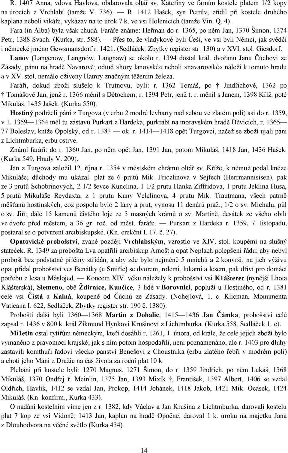 1365, po něm Jan, 1370 Šimon, 1374 Petr, 1388 Svach. (Kurka, str. 588). Přes to, že vladykové byli Češi, ve vsi byli Němci, jak svědčí i německé jméno Gewsmansdorf r. 1421.