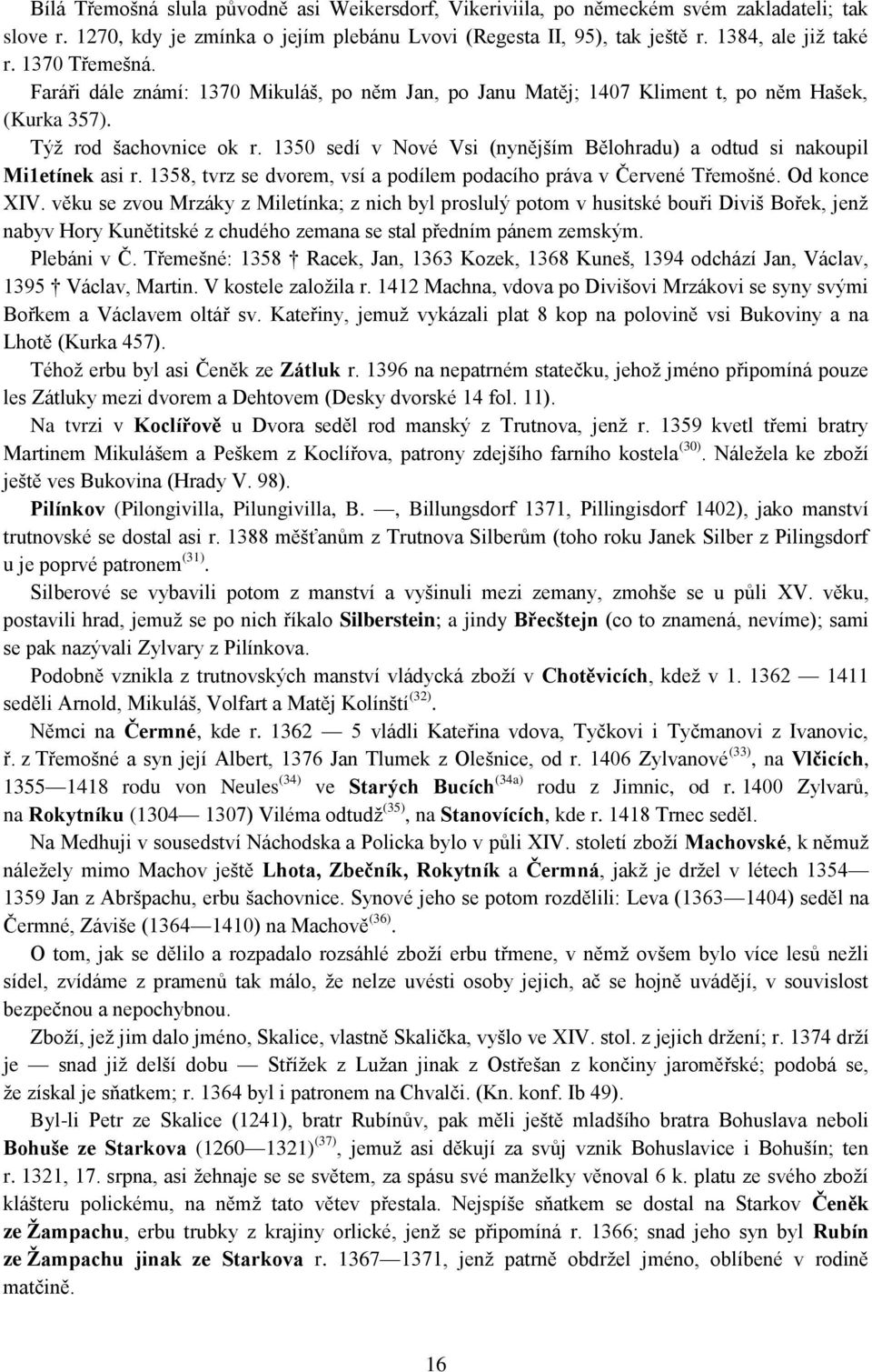 1350 sedí v Nové Vsi (nynějším Bělohradu) a odtud si nakoupil Mi1etínek asi r. 1358, tvrz se dvorem, vsí a podílem podacího práva v Červené Třemošné. Od konce XIV.