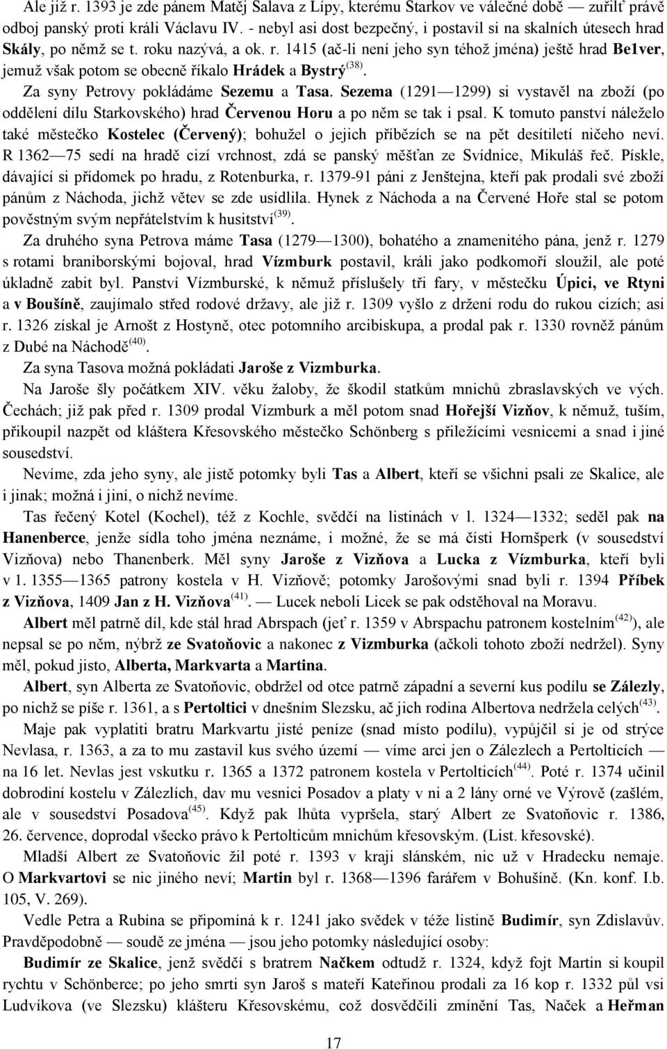 ku nazývá, a ok. r. 1415 (ač-li není jeho syn téhož jména) ještě hrad Be1ver, jemuž však potom se obecně říkalo Hrádek a Bystrý (38). Za syny Petrovy pokládáme Sezemu a Tasa.