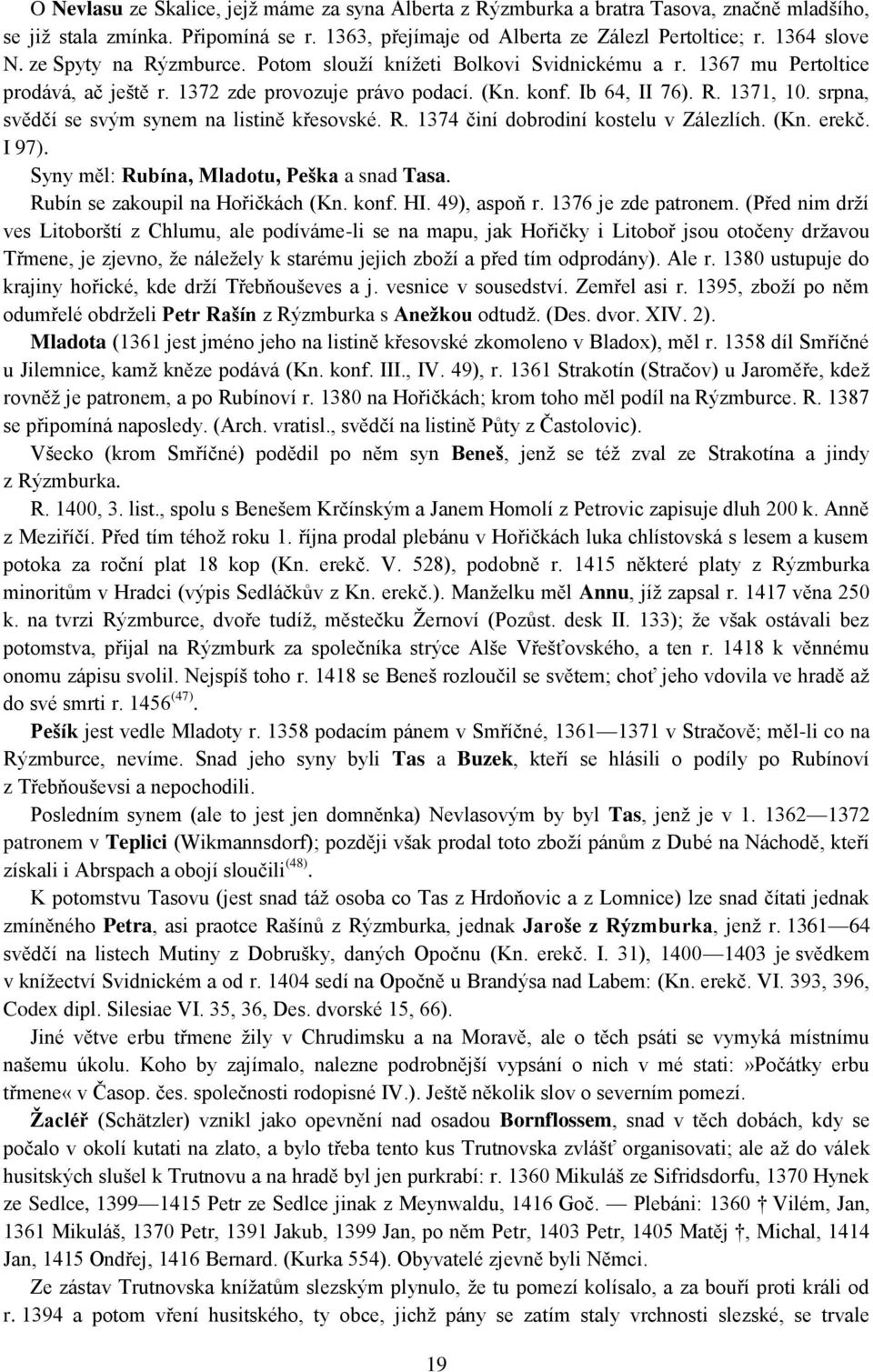 srpna, svědčí se svým synem na listině křesovské. R. 1374 činí dobrodiní kostelu v Zálezlích. (Kn. erekč. I 97). Syny měl: Rubína, Mladotu, Peška a snad Tasa. Rubín se zakoupil na Hořičkách (Kn. konf.