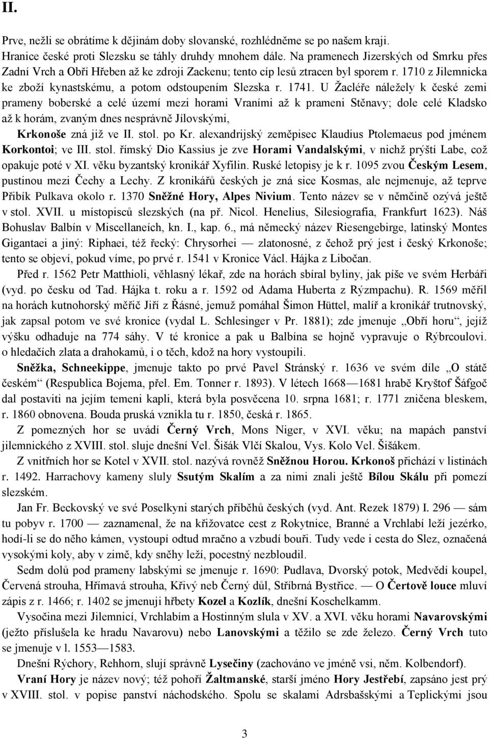 U Žacléře náležely k české zemi prameny boberské a celé území mezi horami Vraními až k prameni Stěnavy; dole celé Kladsko až k horám, zvaným dnes nesprávně Jílovskými, Krkonoše zná již ve II. stol.