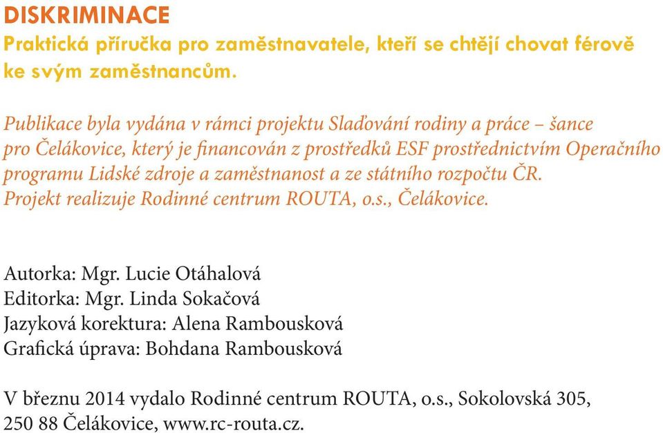 programu Lidské zdroje a zaměstnanost a ze státního rozpočtu ČR. Projekt realizuje Rodinné centrum ROUTA, o.s., Čelákovice. Autorka: Mgr.