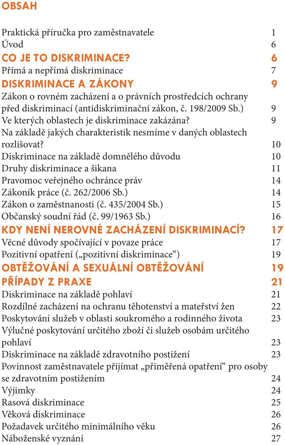 ) 9 Ve kterých oblastech je diskriminace zakázána? 9 Na základě jakých charakteristik nesmíme v daných oblastech rozlišovat?